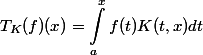 \begin{aligned}T_K(f)(x)=\int_a^x f(t) K(t, x) d t \quad \end{aligned}